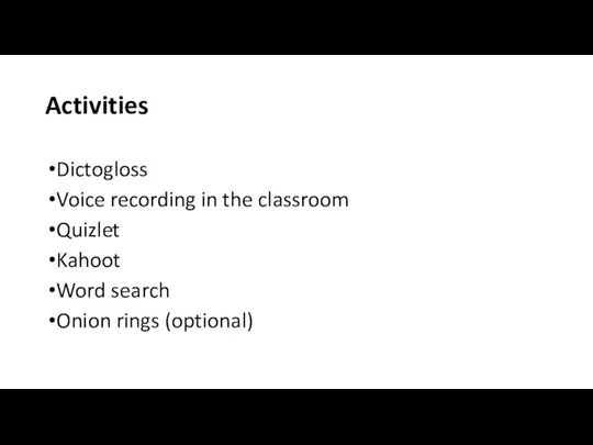 Activities Dictogloss Voice recording in the classroom Quizlet Kahoot Word search Onion rings (optional)