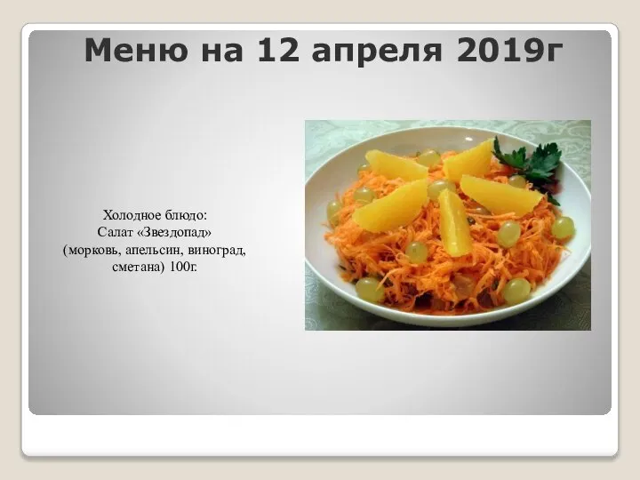 Меню на 12 апреля 2019г Холодное блюдо: Салат «Звездопад» (морковь, апельсин, виноград, сметана) 100г.