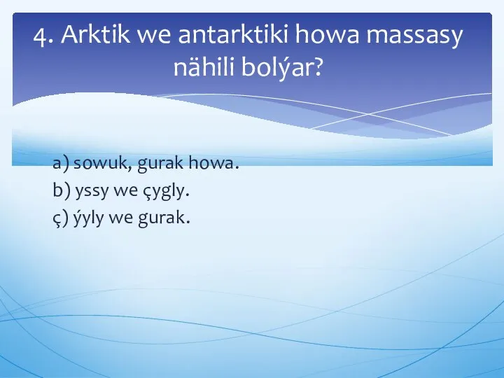 a) sowuk, gurak howa. b) yssy we çygly. ç) ýyly we gurak.