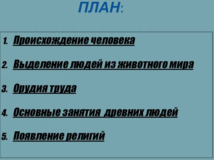 ПЛАН: Происхождение человека Выделение людей из животного мира Орудия труда Основные занятия древних людей Появление религий