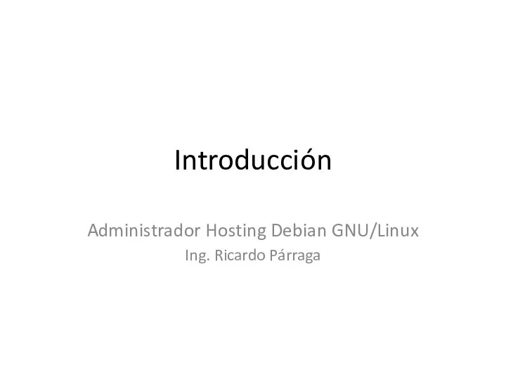 Introducción Administrador Hosting Debian GNU/Linux Ing. Ricardo Párraga