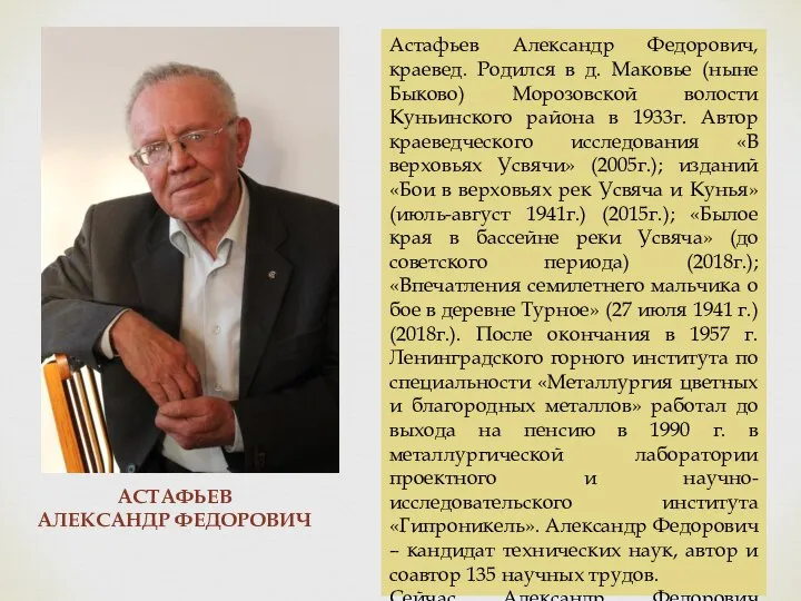 АСТАФЬЕВ АЛЕКСАНДР ФЕДОРОВИЧ Астафьев Александр Федорович, краевед. Родился в д. Маковье (ныне