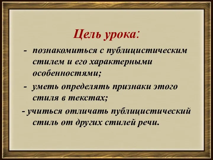 Цель урока: познакомиться с публицистическим стилем и его характерными особенностями; уметь определять