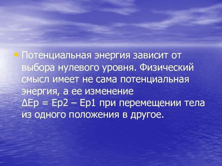 Потенциальная энергия зависит от выбора нулевого уровня. Физический смысл имеет не сама