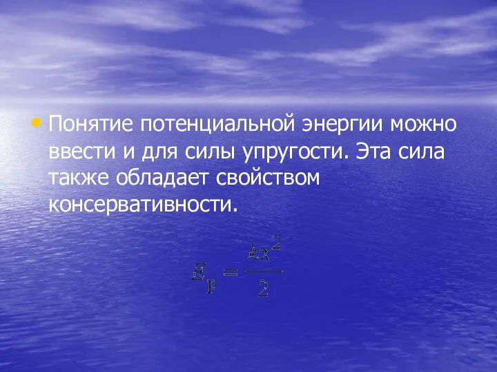 Понятие потенциальной энергии можно ввести и для силы упругости. Эта сила также обладает свойством консервативности.