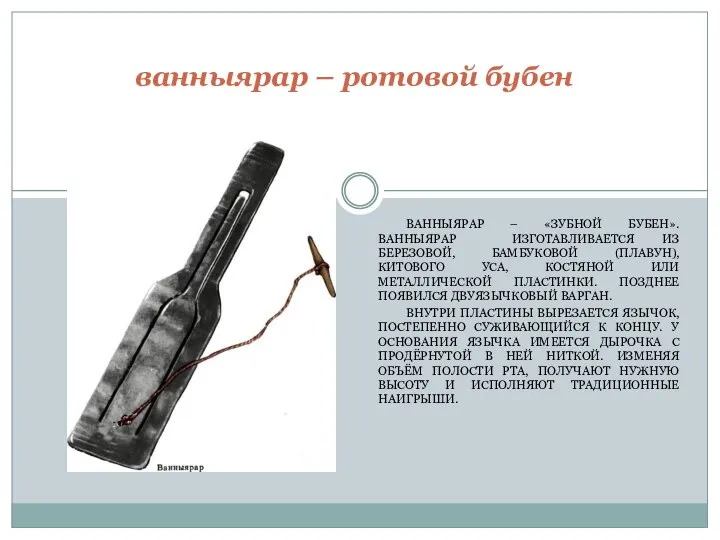 ВАННЫЯРАР – «ЗУБНОЙ БУБЕН». ВАННЫЯРАР ИЗГОТАВЛИВАЕТСЯ ИЗ БЕРЕЗОВОЙ, БАМБУКОВОЙ (ПЛАВУН), КИТОВОГО УСА,