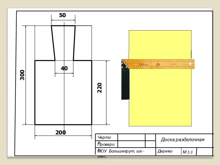 Чертил Проверил МОУ Большекрут. шк -инт . Доска разделочная Дерево М 1:1