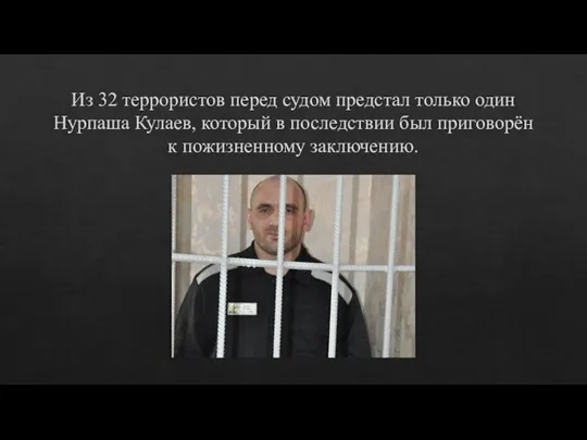 Из 32 террористов перед судом предстал только один Нурпаша Кулаев, который в