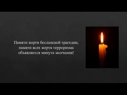 Памяти жертв бесланской трагедии, памяти всех жертв терроризма объявляется минута молчания!