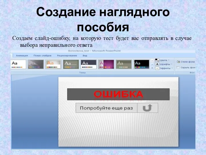 Создание наглядного пособия Создаем слайд-ошибку, на которую тест будет вас отправлять в случае выбора неправильного ответа