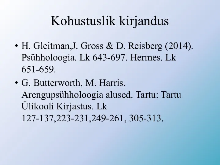 Kohustuslik kirjandus H. Gleitman,J. Gross & D. Reisberg (2014). Psühholoogia. Lk 643-697.