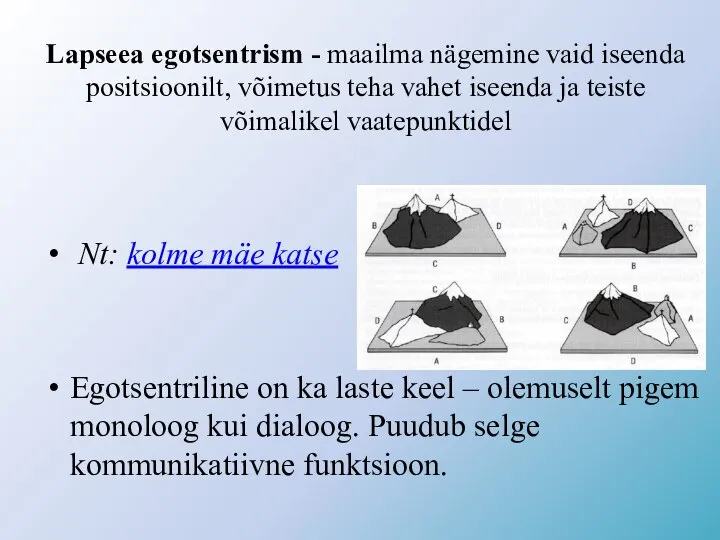 Lapseea egotsentrism - maailma nägemine vaid iseenda positsioonilt, võimetus teha vahet iseenda