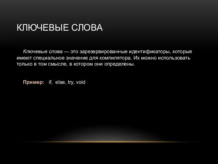 КЛЮЧЕВЫЕ СЛОВА Ключевые слова — это зарезервированные идентификаторы, которые имеют специальное значение