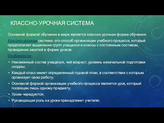 КЛАССНО-УРОЧНАЯ СИСТЕМА Основной формой обучения в мире является классно урочная форма обучения: