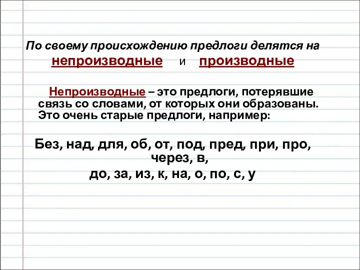 По своему происхождению предлоги делятся на непроизводные и производные Непроизводные – это