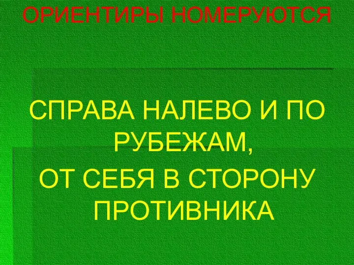 ОРИЕНТИРЫ НОМЕРУЮТСЯ СПРАВА НАЛЕВО И ПО РУБЕЖАМ, ОТ СЕБЯ В СТОРОНУ ПРОТИВНИКА