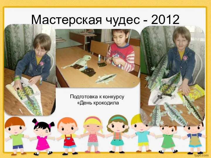 Мастерская чудес - 2012 Подготовка к конкурсу «День крокодила