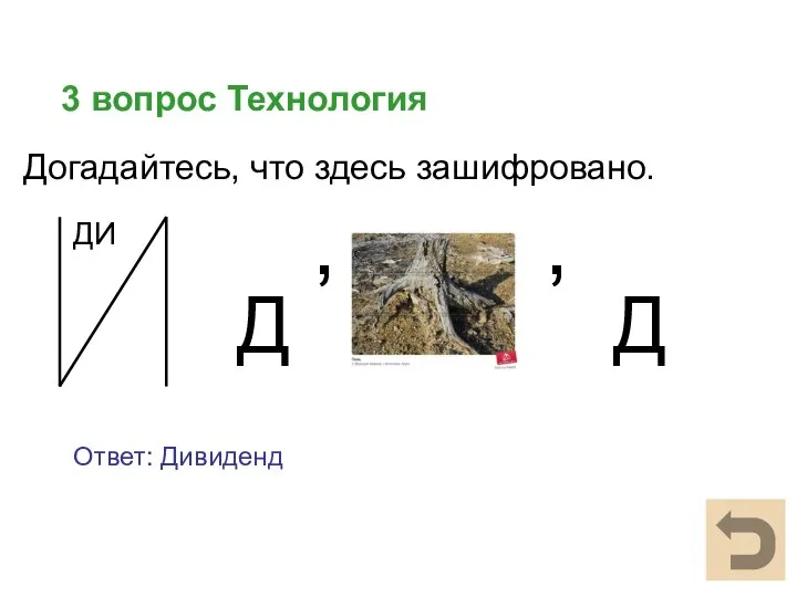 3 вопрос Технология Ответ: Дивиденд ДИ Д , , Д Догадайтесь, что здесь зашифровано.