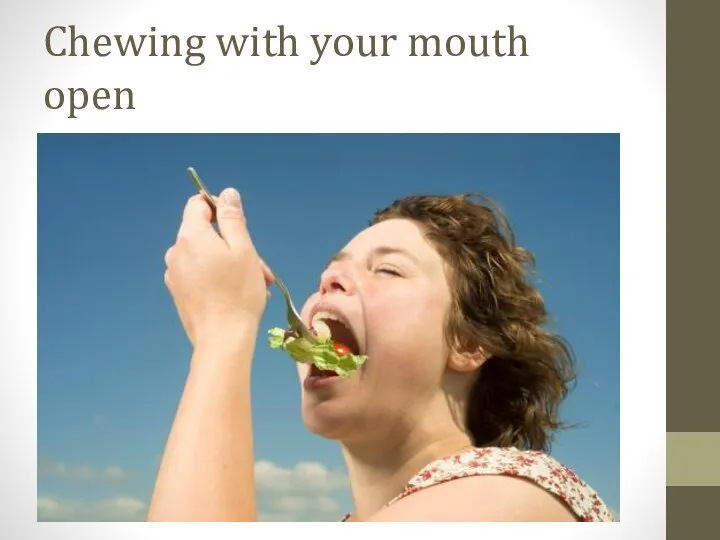 Chewing with your mouth open