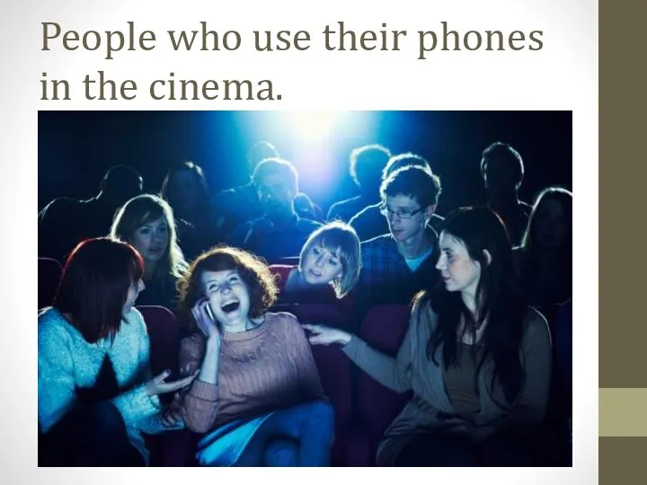 People who use their phones in the cinema.