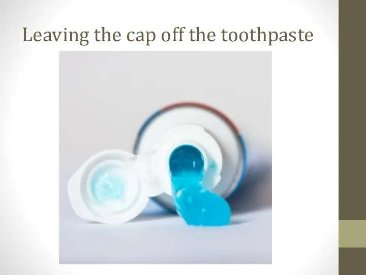 Leaving the cap off the toothpaste