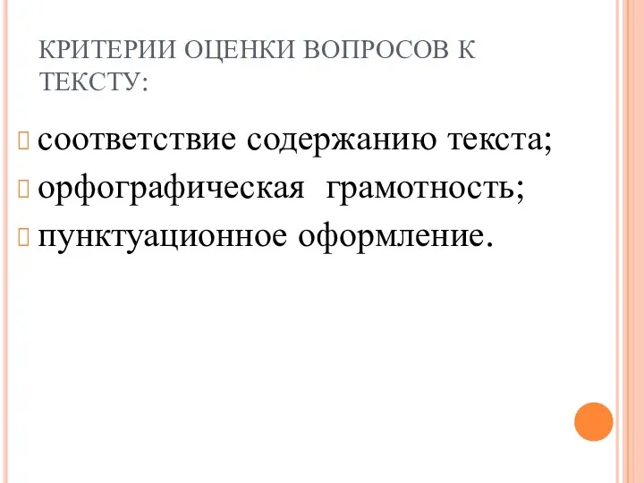 КРИТЕРИИ ОЦЕНКИ ВОПРОСОВ К ТЕКСТУ: соответствие содержанию текста; орфографическая грамотность; пунктуационное оформление.