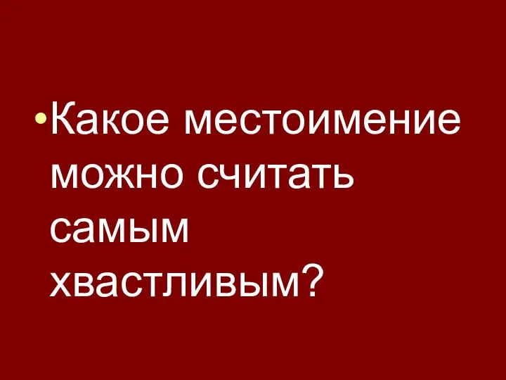 Какое местоимение можно считать самым хвастливым?