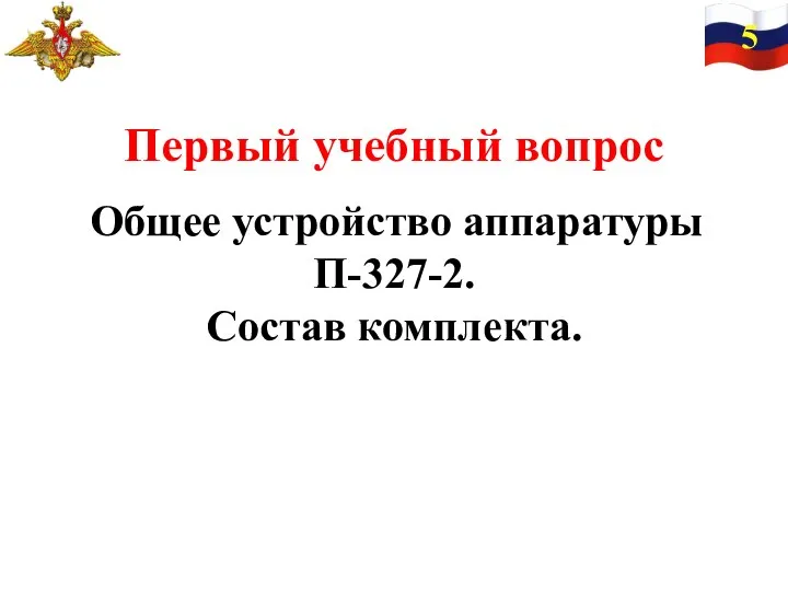 Первый учебный вопрос Общее устройство аппаратуры П-327-2. Состав комплекта. 5