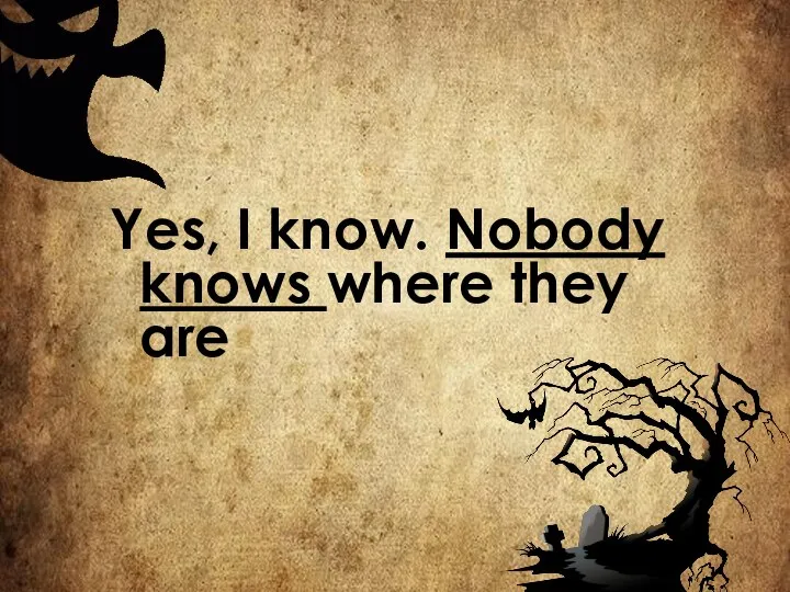 Yes, I know. Nobody knows where they are