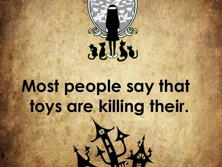Most people say that toys are killing their.