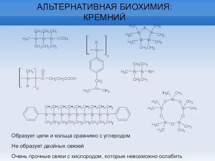 АЛЬТЕРНАТИВНАЯ БИОХИМИЯ: КРЕМНИЙ Образует цепи и кольца сравнимо с углеродом Не образует