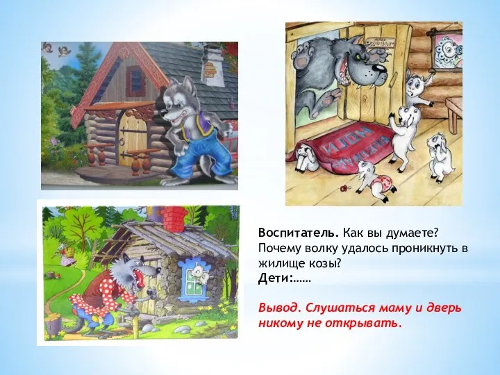 Воспитатель. Как вы думаете? Почему волку удалось проникнуть в жилище козы? Дети:……