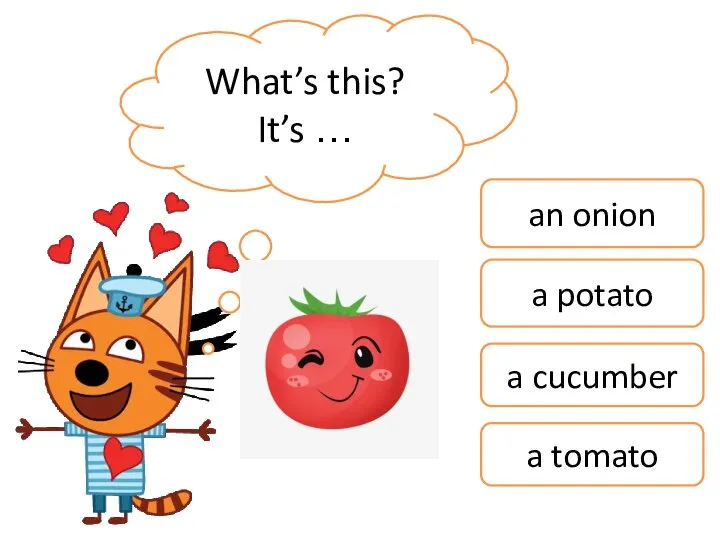 What’s this? It’s … an onion a potato a cucumber a tomato