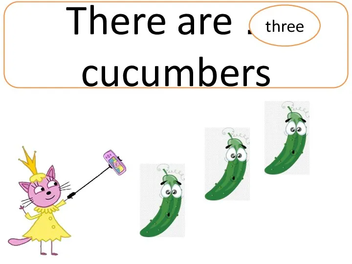 There are … cucumbers three