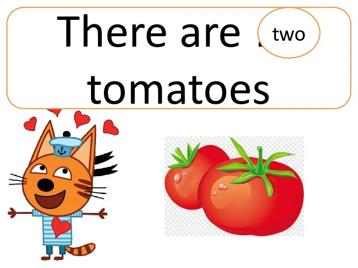 There are … tomatoes two
