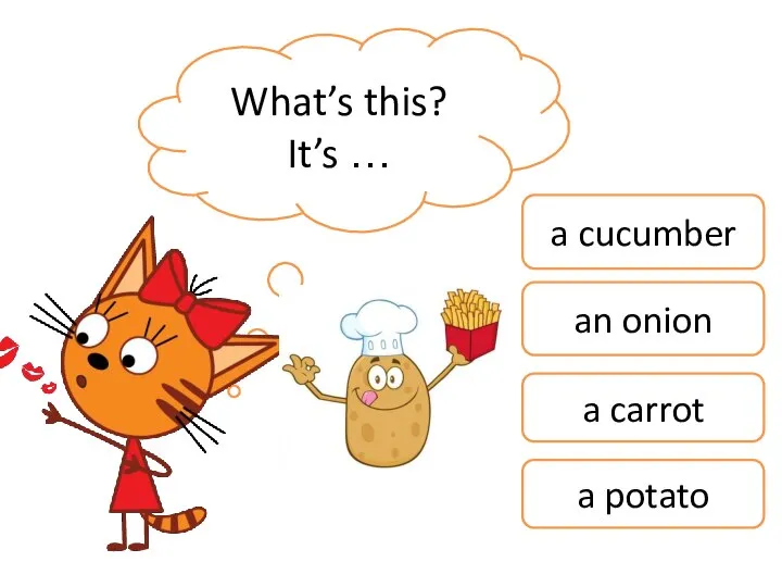 What’s this? It’s … a cucumber an onion a carrot a potato