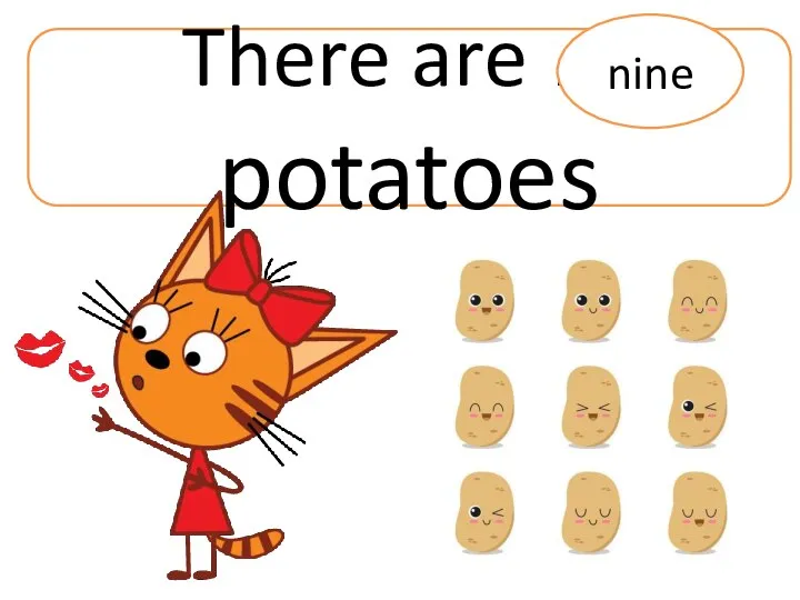 There are … potatoes nine