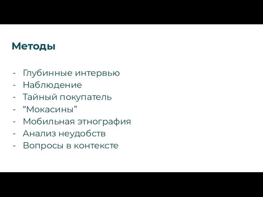 Методы Глубинные интервью Наблюдение Тайный покупатель “Мокасины” Мобильная этнография Анализ неудобств Вопросы в контексте