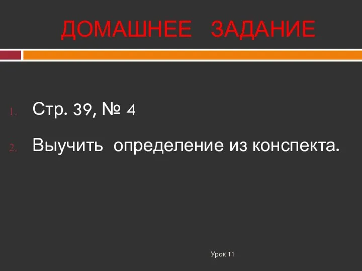 ДОМАШНЕЕ ЗАДАНИЕ Урок 11 Стр. 39, № 4 Выучить определение из конспекта.