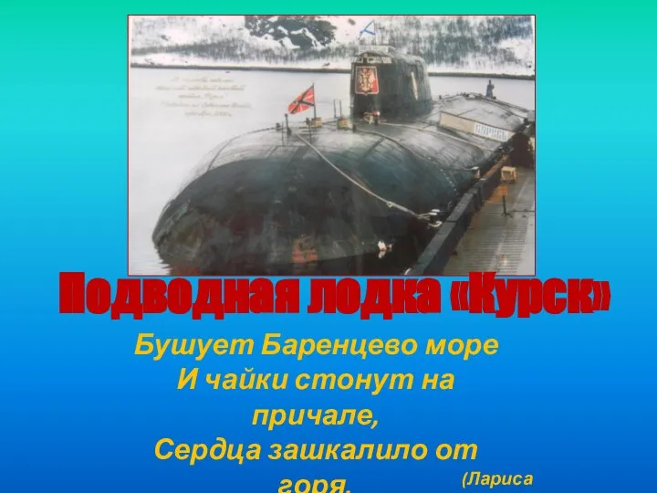 Подводная лодка «Курск» Бушует Баренцево море И чайки стонут на причале, Сердца