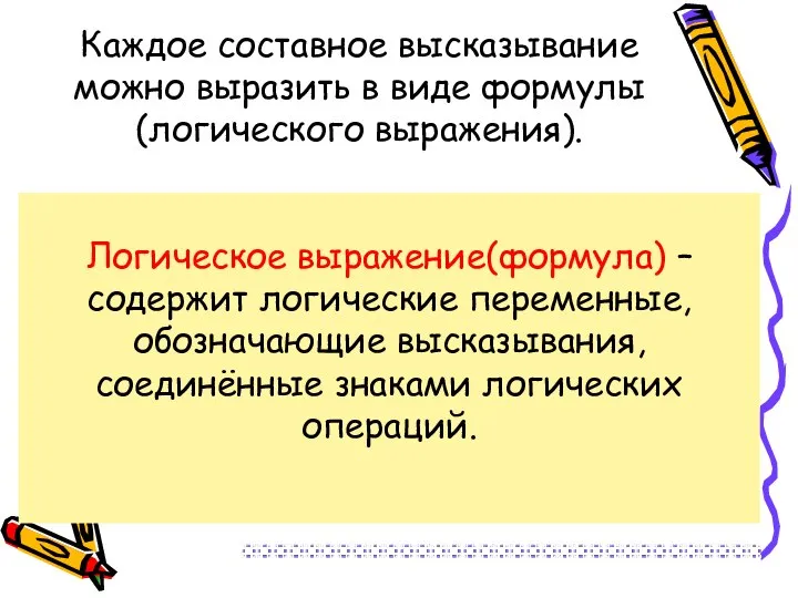 Каждое составное высказывание можно выразить в виде формулы (логического выражения). Логическое выражение(формула)