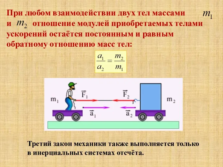 При любом взаимодействии двух тел массами и отношение модулей приобретаемых телами ускорений