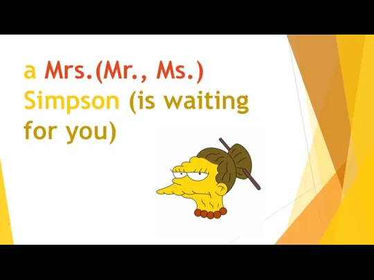 a Mrs.(Mr., Ms.) Simpson (is waiting for you)