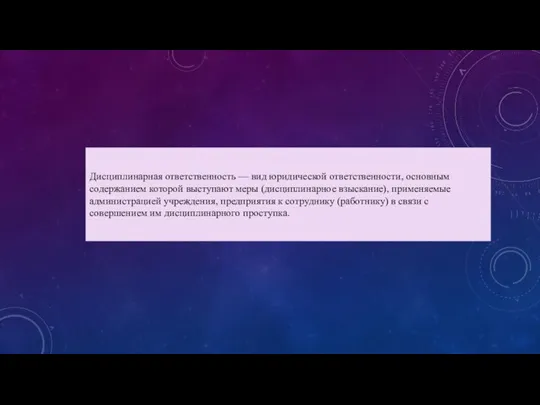 Дисциплинарная ответственность — вид юридической ответственности, основным содержанием которой выступают меры (дисциплинарное