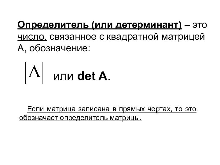 Определитель (или детерминант) – это число, связанное с квадратной матрицей А, обозначение: