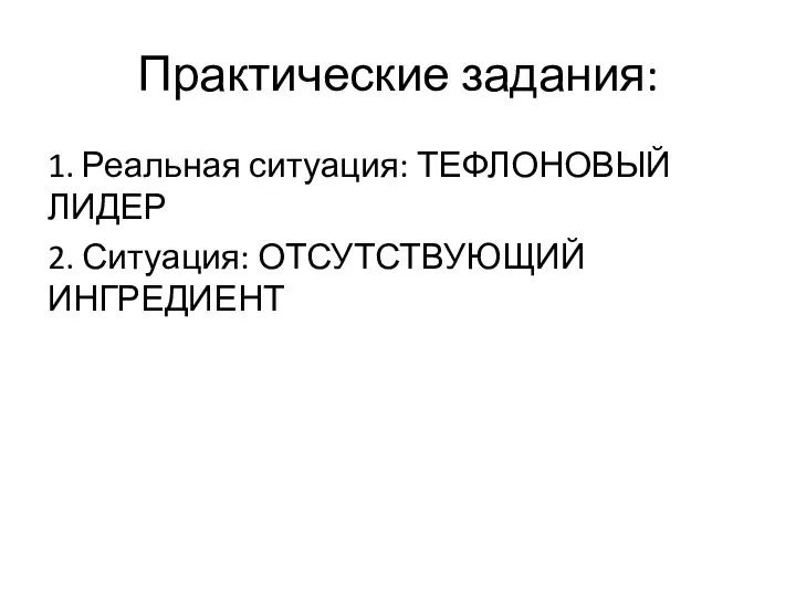 Практические задания: 1. Реальная ситуация: ТЕФЛОНОВЫЙ ЛИДЕР 2. Ситуация: ОТСУТСТВУЮЩИЙ ИНГРЕДИЕНТ