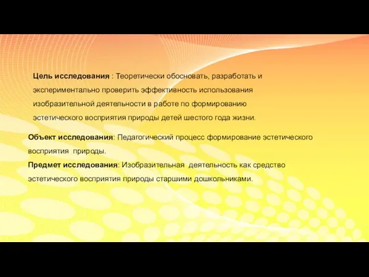 Объект исследования: Педагогический процесс формирование эстетического восприятия природы. Предмет исследования: Изобразительная деятельность