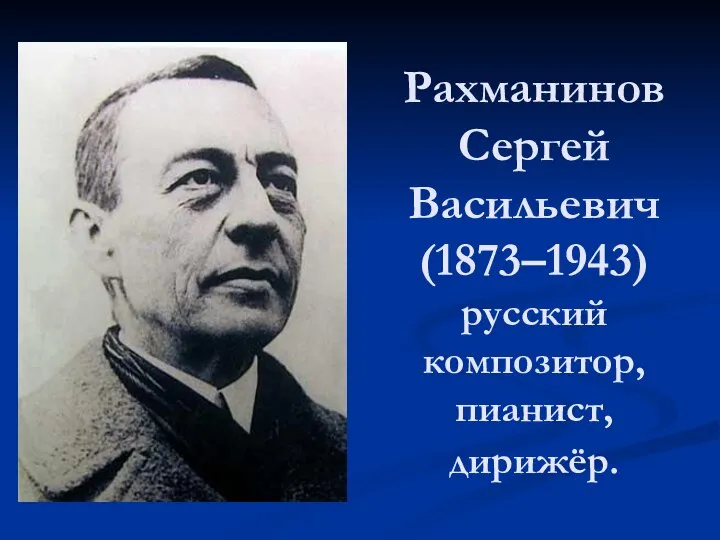 Рахманинов Сергей Васильевич (1873–1943) русский композитор, пианист, дирижёр.