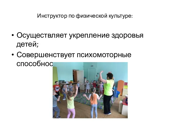 Инструктор по физической культуре: Осуществляет укрепление здоровья детей; Совершенствует психомоторные способности дошкольников.