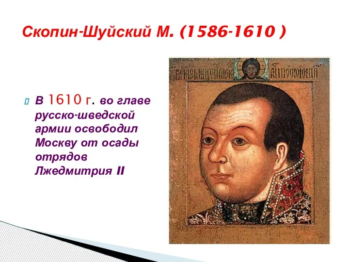 Скопин-Шуйский М. (1586-1610 ) В 1610 г. во главе русско-шведской армии освободил